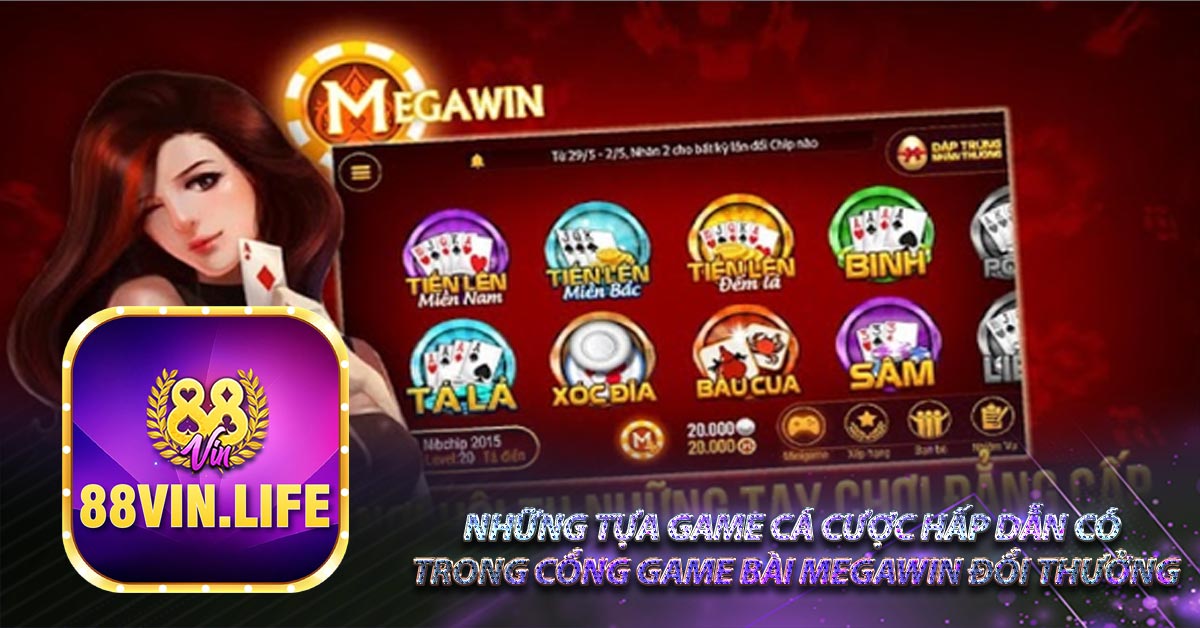 Những tựa game cá cược hấp dẫn có trong cổng game bài Megawin đổi thưởng